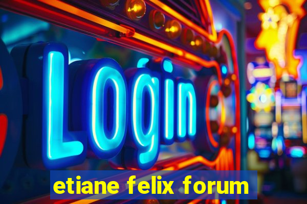 etiane felix forum